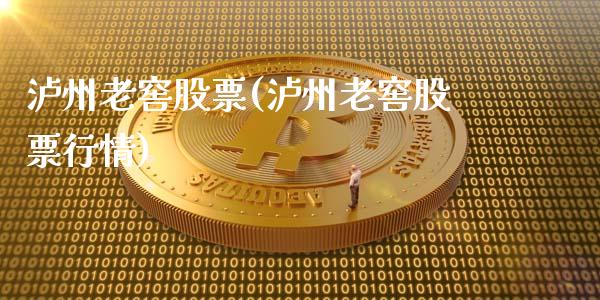 泸州老窖股票(泸州老窖股票行情)_https://www.liuyiidc.com_股票理财_第1张