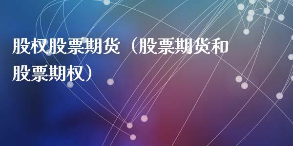 股权股票期货（股票期货和股票期权）_https://www.liuyiidc.com_期货品种_第1张