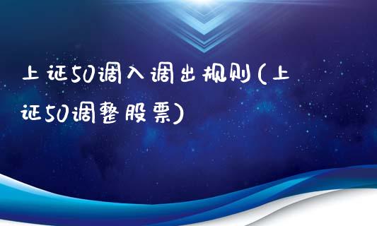 上证50调入调出规则(上证50调整股票)_https://www.liuyiidc.com_期货理财_第1张