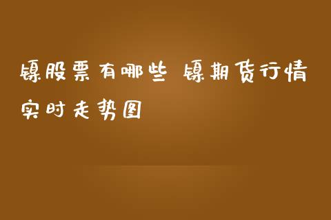 镍股票有哪些 镍期货行情实时走势图_https://www.liuyiidc.com_黄金期货_第1张