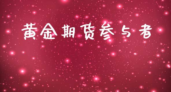 黄金期货参与者_https://www.liuyiidc.com_原油直播室_第1张