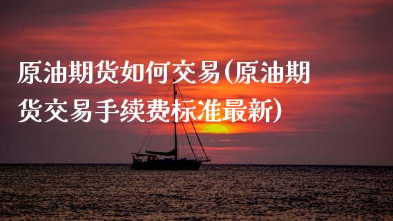 原油期货如何交易(原油期货交易手续费标准最新)_https://www.liuyiidc.com_理财品种_第1张