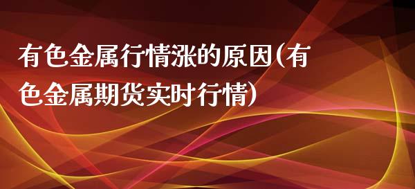 有色金属行情涨的原因(有色金属期货实时行情)_https://www.liuyiidc.com_期货知识_第1张