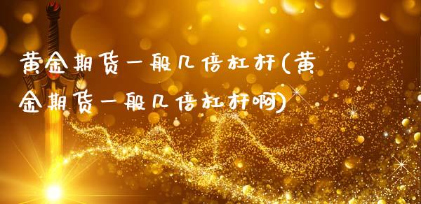 黄金期货一般几倍杠杆(黄金期货一般几倍杠杆啊)_https://www.liuyiidc.com_期货交易所_第1张