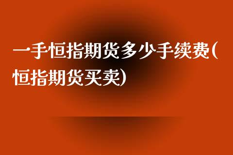 一手恒指期货多少手续费(恒指期货买卖)_https://www.liuyiidc.com_财经要闻_第1张