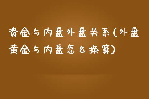 资金与内盘外盘关系(外盘黄金与内盘怎么换算)_https://www.liuyiidc.com_国际期货_第1张