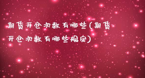 期货开仓次数有哪些(期货开仓次数有哪些规定)_https://www.liuyiidc.com_国际期货_第1张