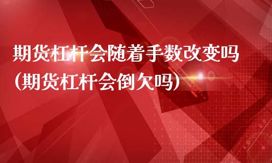 期货杠杆会随着手数改变吗(期货杠杆会倒欠吗)_https://www.liuyiidc.com_期货交易所_第1张