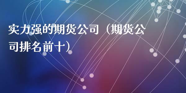 实力强的期货（期货排名前十）_https://www.liuyiidc.com_期货理财_第1张