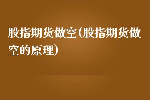 股指期货做空(股指期货做空的原理)_https://www.liuyiidc.com_理财品种_第1张