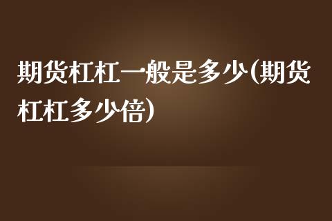 期货杠杠一般是多少(期货杠杠多少倍)_https://www.liuyiidc.com_期货知识_第1张