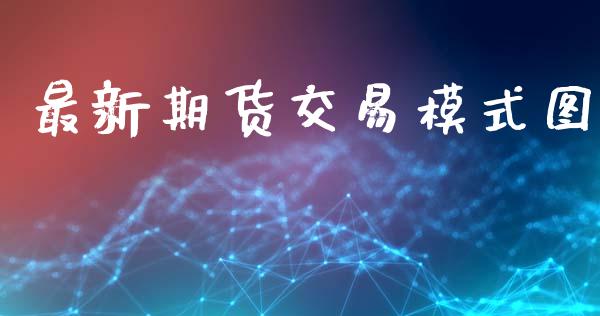 最新期货交易模式图_https://www.liuyiidc.com_原油直播室_第1张