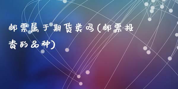 邮票属于期货类吗(邮票投资的品种)_https://www.liuyiidc.com_基金理财_第1张