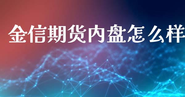 金信期货内盘怎么样_https://www.liuyiidc.com_期货理财_第1张