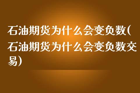 石油期货为什么会变负数(石油期货为什么会变负数交易)_https://www.liuyiidc.com_财经要闻_第1张