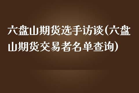 六盘山期货选手访谈(六盘山期货交易者名单查询)_https://www.liuyiidc.com_理财百科_第1张