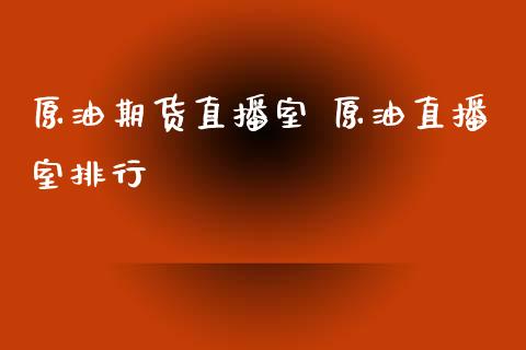 原油期货直播室 原油直播室排行_https://www.liuyiidc.com_原油直播室_第1张