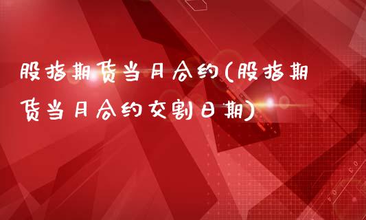 股指期货当月合约(股指期货当月合约交割日期)_https://www.liuyiidc.com_国际期货_第1张