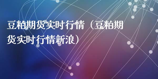 豆粕期货实时行情（豆粕期货实时行情）_https://www.liuyiidc.com_期货品种_第1张