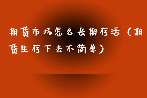 期货市场怎么存活（期货生存下去不简单）_https://www.liuyiidc.com_黄金期货_第1张