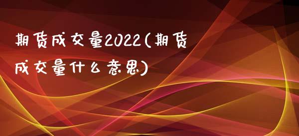 期货成交量2022(期货成交量什么意思)_https://www.liuyiidc.com_恒生指数_第1张