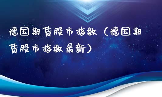 德国期货股市指数（德国期货股市指数最新）_https://www.liuyiidc.com_期货理财_第1张