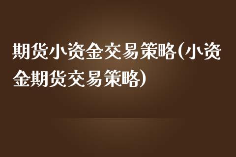 期货小资金交易策略(小资金期货交易策略)_https://www.liuyiidc.com_期货直播_第1张