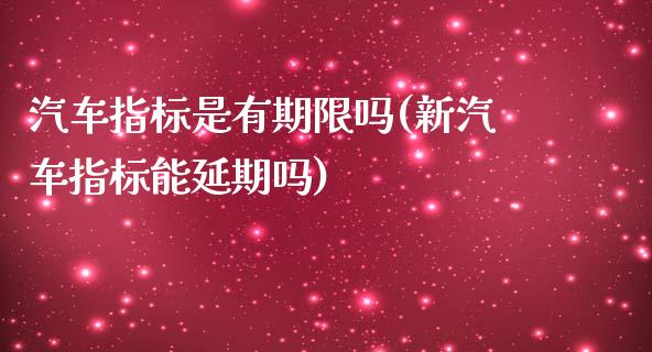 汽车指标是有期限吗(新汽车指标能延期吗)_https://www.liuyiidc.com_期货理财_第1张