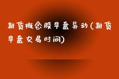 期货概念股早盘异动(期货早盘交易时间)_https://www.liuyiidc.com_财经要闻_第1张