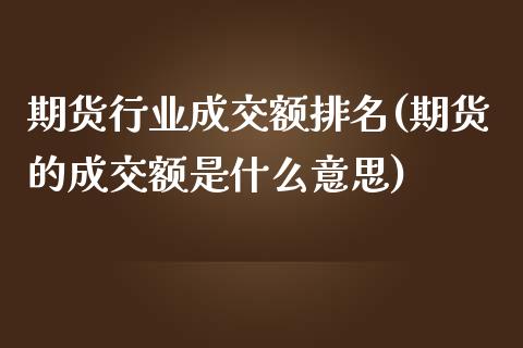 期货行业成交额排名(期货的成交额是什么意思)_https://www.liuyiidc.com_期货直播_第1张