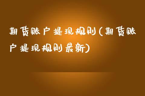 期货账户提现规则(期货账户提现规则最新)_https://www.liuyiidc.com_期货知识_第1张