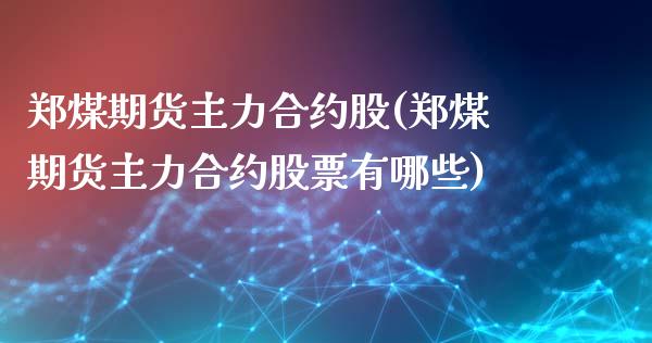 郑煤期货主力合约股(郑煤期货主力合约股票有哪些)_https://www.liuyiidc.com_期货品种_第1张