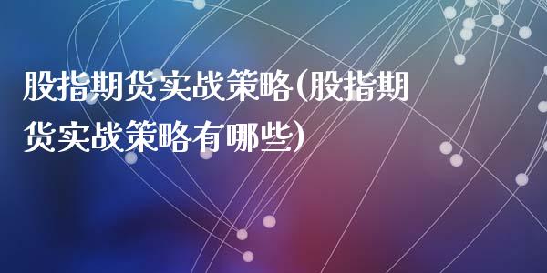 股指期货实战策略(股指期货实战策略有哪些)_https://www.liuyiidc.com_国际期货_第1张