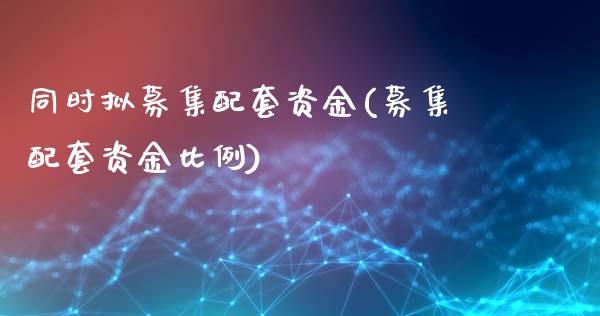 同时拟募集配套资金(募集配套资金比例)_https://www.liuyiidc.com_恒生指数_第1张