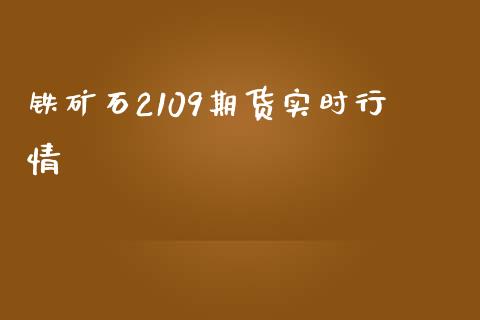 铁矿石2109期货实时行情_https://www.liuyiidc.com_期货软件_第1张