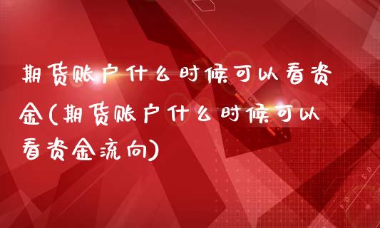 期货账户什么时候可以看资金(期货账户什么时候可以看资金流向)_https://www.liuyiidc.com_期货交易所_第1张