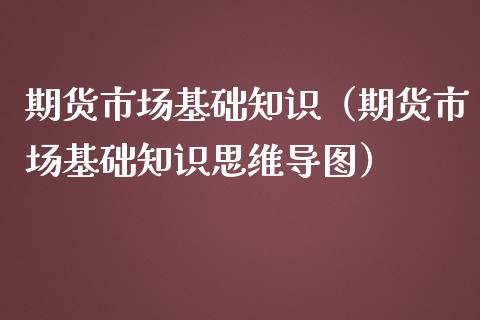 期货市场基础知识（期货市场基础知识思维导图）_https://www.liuyiidc.com_期货理财_第1张