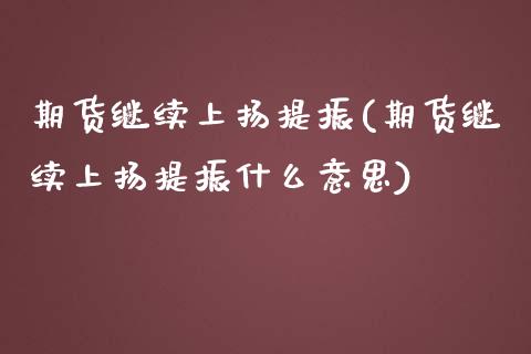 期货继续上扬提振(期货继续上扬提振什么意思)_https://www.liuyiidc.com_财经要闻_第1张