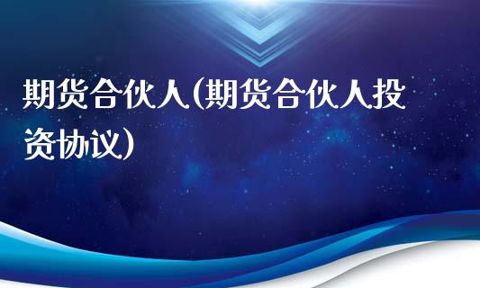 期货合伙人(期货合伙人投资协议)_https://www.liuyiidc.com_国际期货_第1张