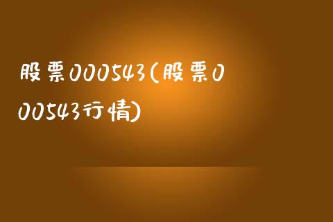 股票000543(股票000543行情)_https://www.liuyiidc.com_股票理财_第1张