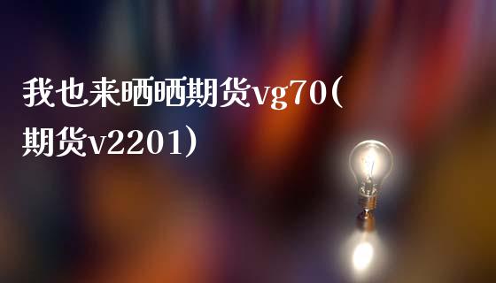 我也来晒晒期货vg70(期货v2201)_https://www.liuyiidc.com_期货软件_第1张