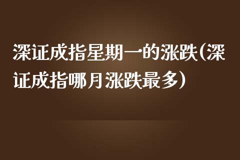 深证成指星期一的涨跌(深证成指哪月涨跌最多)_https://www.liuyiidc.com_理财百科_第1张