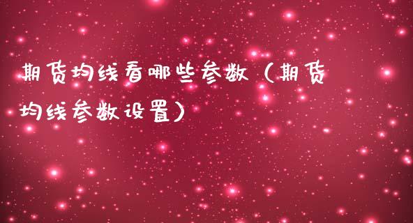 期货均线看哪些参数（期货均线参数设置）_https://www.liuyiidc.com_期货理财_第1张