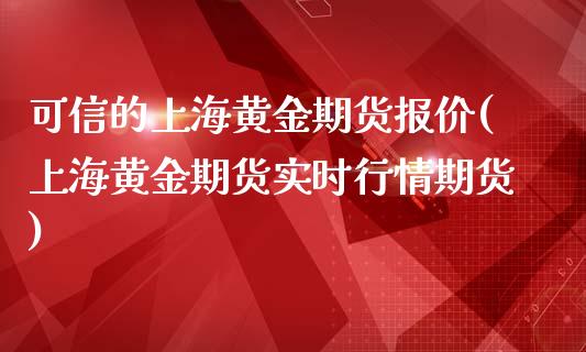 可信的上海黄金期货报价(上海黄金期货实时行情期货)_https://www.liuyiidc.com_国际期货_第1张