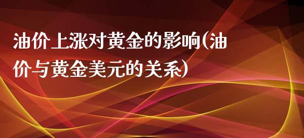 油价上涨对黄金的影响(油价与黄金美元的关系)_https://www.liuyiidc.com_恒生指数_第1张