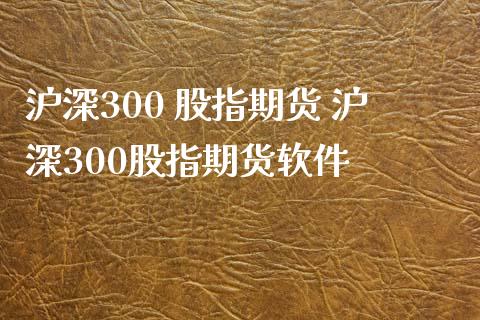 沪深300 股指期货 沪深300股指期货_https://www.liuyiidc.com_期货理财_第1张