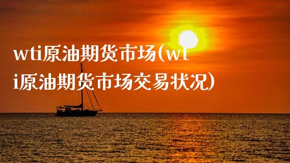 wti原油期货市场(wti原油期货市场交易状况)_https://www.liuyiidc.com_理财品种_第1张