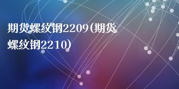 期货螺纹钢2209(期货螺纹钢2210)_https://www.liuyiidc.com_期货品种_第1张