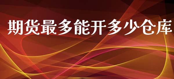 期货最多能开多少仓库_https://www.liuyiidc.com_原油直播室_第1张