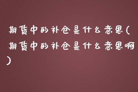 期货中的补仓是什么意思(期货中的补仓是什么意思啊)_https://www.liuyiidc.com_期货交易所_第1张